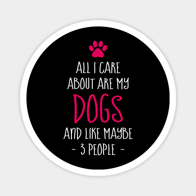 Funny All I Care About are My Dogs And Like Maybe 3 People Magnet by celeryprint